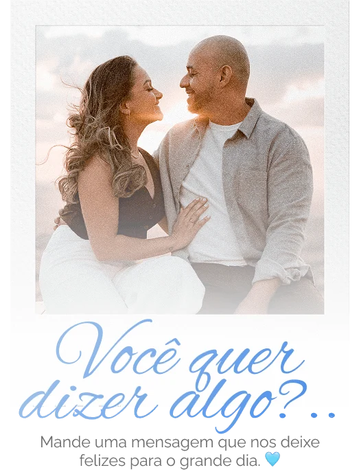 Você quer dizer algo?.. Mande uma mensagem que nos deixe felizes para o grande dia.